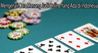 Mengenali Cara Menang Judi Online Yang Ada di Indonesia